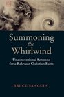 Summoning the Whirlwind Unconventional Sermons for a Relevant Christian Faith