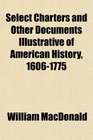 Select Charters and Other Documents Illustrative of American History 16061775