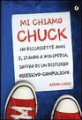 Mi chiamo Chuck Ho diciassette anni E stando a Wikipedia soffro di un disturbo ossessivocompulsivo