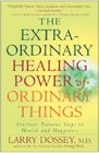 The Extraordinary Healing Power of Ordinary Things Fourteen Natural Steps to Health and Happiness