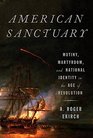 American Sanctuary Mutiny Martyrdom and National Identity in the Age of Revolution