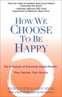 How We Choose to Be Happy The 9 Choices of Extremely Happy PeopleTheir Secrets Their Stories