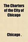 The Charters of the City of Chicago
