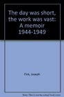 The Day Was Short the Work Was Vast A Memoir 19441949