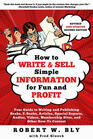 How to Write and Sell Simple Information for Fun and Profit Your Guide to Writing and Publishing Books EBooks Articles Special Reports Audios Videos Membership Sites and Other HowTo Content
