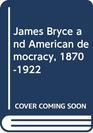 James Bryce and American democracy 18701922