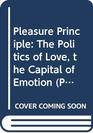 Pleasure Principle The Politics of Love the Capital of Emotion