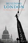 Building London The Making of a Modern Metropolis
