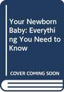 Your Newborn Baby Everything You Need to Know