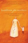 Buddhism for Mothers: A Calm Approach to Caring for Yourself and Your Children