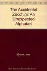 The Accidental Zucchini An Unexpected Alphabet