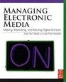 Managing Electronic Media Making Marketing and Moving Digital Content