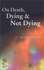 On Death Dying and Not Dying