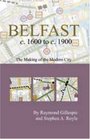 Belfast C 1600 to C 1900 The Making of the Modern City