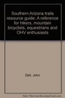 Southern Arizona trails resource guide A reference for hikers mountain bicyclists equestrians and OHV enthusiasts