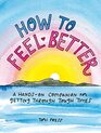 How to Feel Better A HandsOn Companion for Getting Through Tough Times