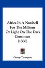 Africa In A Nutshell For The Million Or Light On The Dark Continent