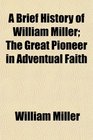 A Brief History of William Miller The Great Pioneer in Adventual Faith