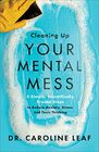 Cleaning Up Your Mental Mess  5 Simple Scientifically Proven Steps to Reduce Anxiety Stress and Toxic Thinking