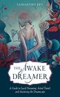 The Awake Dreamer A Guide to Lucid Dreaming Astral Travel and Mastering the Dreamscape