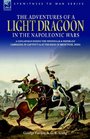 The Adventures of a Light Dragoon in the Napoleonic Wars  a Cavalryman During the Peninsular  Waterloo Campaigns in Captivity  at the Siege of Bhurtpore India