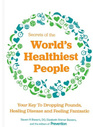 Secrets of the World\'s Healthiest People: Your Key to Dropping Pounds, Healing Disease and Feeling Fantastic