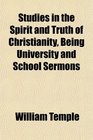 Studies in the Spirit and Truth of Christianity Being University and School Sermons