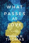 What Passes as Love A Novel