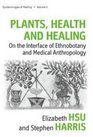Plants, Health and Healing: On the Interface of Ethnobotany and Medical Anthropology (Epistemologies of Healing)