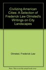 Civilizing American Cities A Selection of Frederick Law Olmsted's Writings on City Landscapes