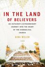 In the Land of Believers An Outsider's Extraordinary Journey into the Heart of the Evangelical Church