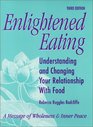 Enlightened Eating Understanding and Changing Your Relationship With Food