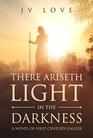 There Ariseth Light in the Darkness: A Novel of First Century Galilee