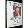 Light Medicine of the Future  How We Can Use It to Heal Ourselves Now