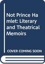 Not Prince Hamlet Literary and theatrical memoirs