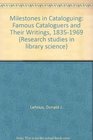 Milestones in Cataloguing Famous Cataloguers and Their Writings 18351969