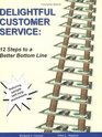Delightful Customer Service 12 Steps to a Better Bottom Line