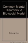 Common Mental Disorders A BioSocial Model