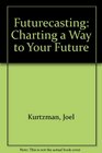 Futurecasting Charting a Way to Your Future