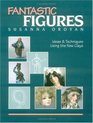 Fantastic Figures Ideas  Techniques Using the New Clays