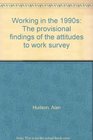 Working in the 1990s The provisional findings of the attitudes to work survey