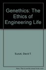 Genethics The Ethics of Engineering Life