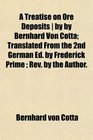 A Treatise on Ore Deposits  by by Bernhard Von Cotta Translated From the 2nd German Ed by Frederick Prime  Rev by the Author