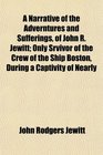 A Narrative of the Adverntures and Sufferings of John R Jewitt Only Srvivor of the Crew of the Ship Boston During a Captivity of Nearly