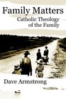 Family Matters Catholic Theology of the Family