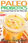 Paleo Probiotics: Fermented Foods for the Paleo Diet (Living Paleo) (Volume 1)