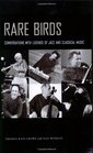 Rare Birds Conversations with Legends of Jazz and Classical Music