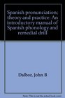 Spanish pronunciation theory and practice An introductory manual of Spanish phonology and remedial drill