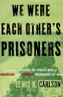 We Were Each Other's Prisoners An Oral History of World War II American and German Prisoners of War