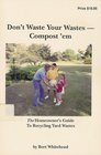 Don't Waste Your Wastes Compost 'Em The Homeowner's Guide to Recycling Yard Wastes